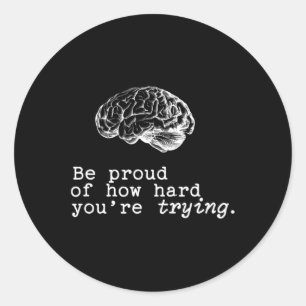 Be Proud Of How Hard You Are Trying Mental Health Classic Round Sticker
