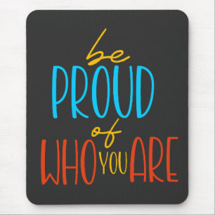 Be Proud of Who You Are Mouse Mat