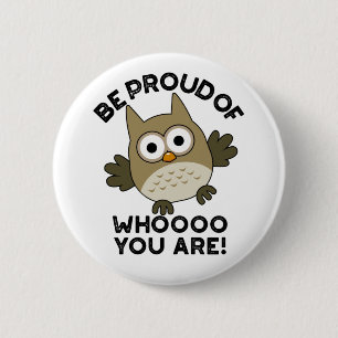 Be Proud Of Whooo You Are Funny Owl Pun  6 Cm Round Badge