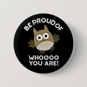 Be Proud Of Whooo You Are Funny Owl Pun Dark BG 6 Cm Round Badge