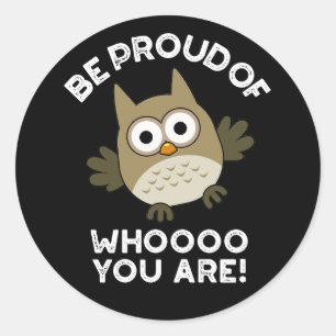 Be Proud Of Whooo You Are Funny Owl Pun Dark BG Classic Round Sticker