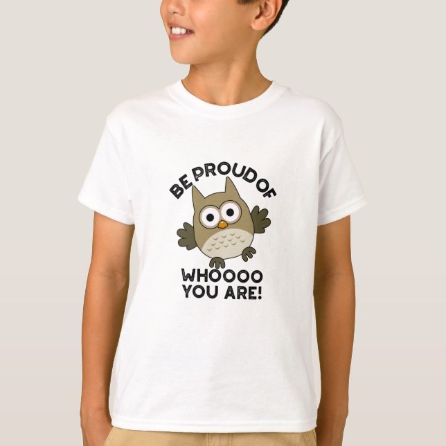 Be Proud Of Whooo You Are Funny Owl Pun  T-Shirt (Front)