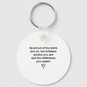 Be Proud Of Your Work Sitive Quote Gift  Key Ring