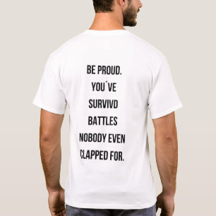 Be proud You survived battles Quote tee