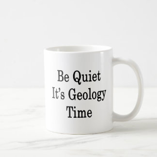 Be Quiet It's Geology Time Coffee Mug
