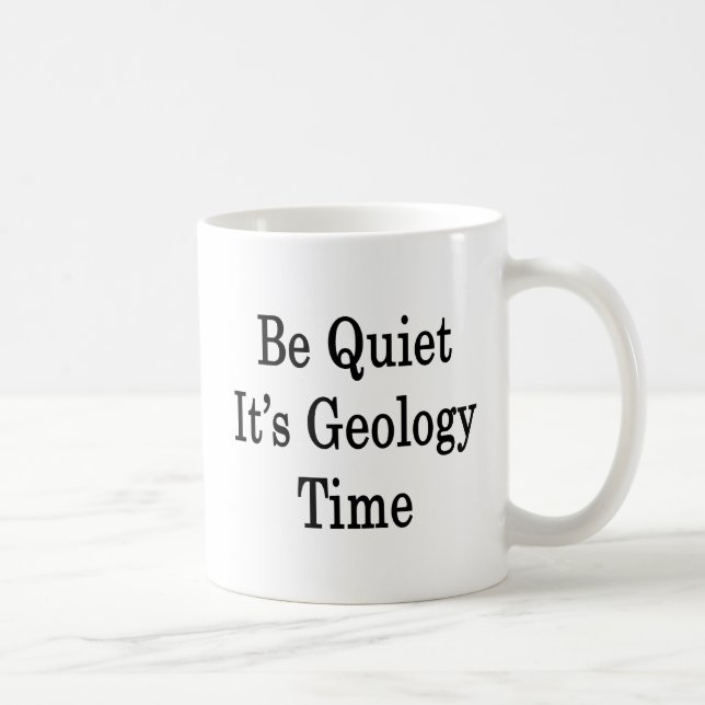 Be Quiet It's Geology Time Coffee Mug (Right)