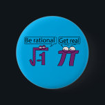 Be Rational! Get Real! 6 Cm Round Badge<br><div class="desc">Be Rational! Get Real!</div>