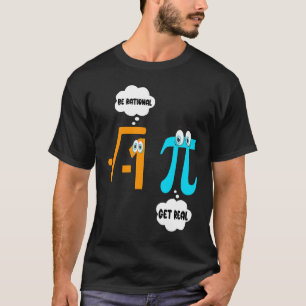 Be Rational Get Real Math  Student Teacher  Pi Day T-Shirt