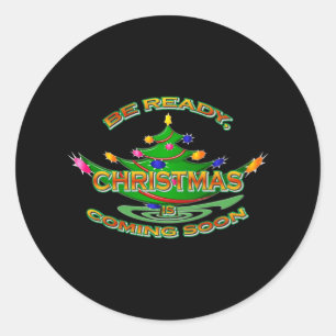 Be Ready Christmas Is Coming Soon   Classic Round Sticker