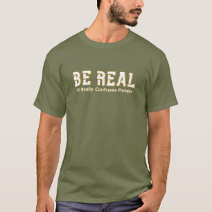 Be Real It Really Confuses People Funny Motivation T-Shirt
