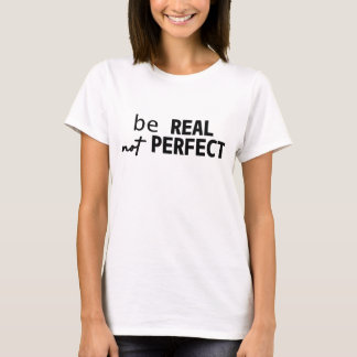 BE REAL NOT PERFECT MOTIVATIONAL TYPOGRAPHY T-Shirt