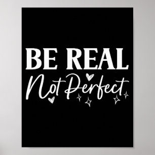 Be Real Not Perfect Positive Motivational Saying T Poster