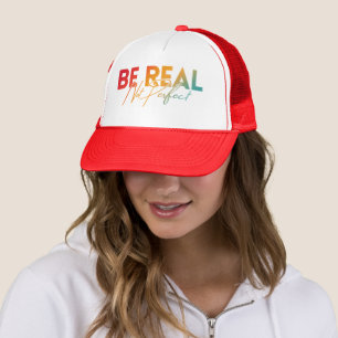 BE REAL NOT PERFECT TRUCKER HAT
