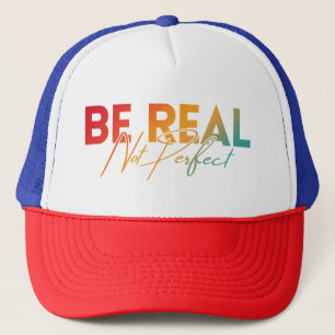 BE REAL NOT PERFECT TRUCKER HAT