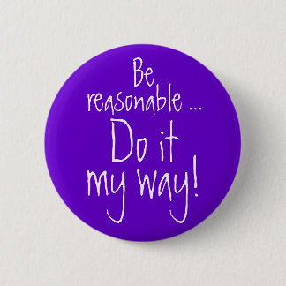 Be reasonable... Do it my way! 6 Cm Round Badge