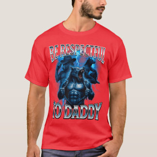 Be Respectful to Daddy Cringy Funny Alpha Wolf Stu T-Shirt