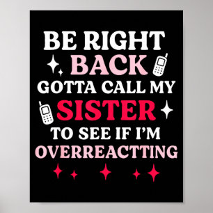 Be Right Back Gotta Call My Sister To See If I'm O Poster