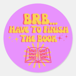 Be Right Back, Have To Finish The Book Classic Round Sticker