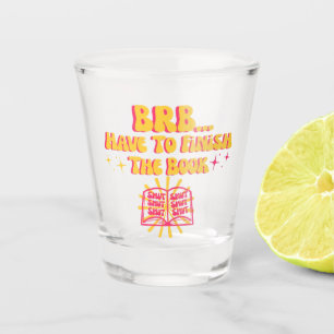 Be Right Back, Have To Finish The Book Shot Glass