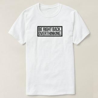 Be Right Back, Overthinking - Funny Introvert T-Shirt