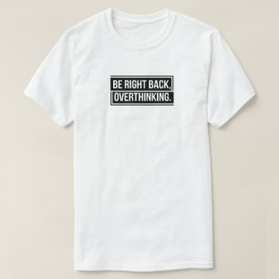 Be Right Back Overthinking T-Shirt
