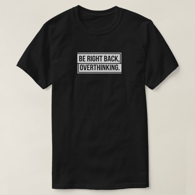 Be Right Back Overthinking T-Shirt (Design Front)