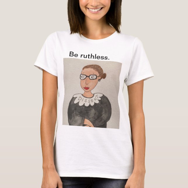 Be ruthless. Ruth Bader Ginsburg shirt, color T-Shirt (Front)