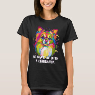 Be Safe Be with a Chihuahua  Chiwawa Humor Toy Bre T-Shirt