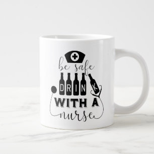 Be Safe Drink With A Nurse Large Coffee Mug