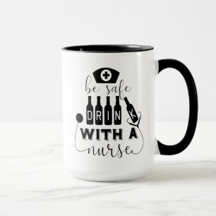 Be Safe Drink With A Nurse Mug