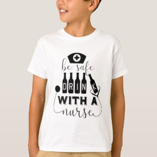 Be Safe Drink With A Nurse T-Shirt