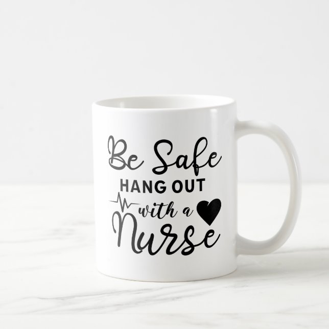Be Safe Hang Out With A Nurse Coffee Mug (Right)
