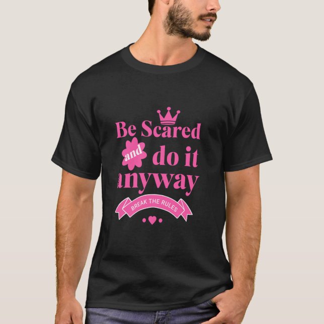 Be Scared and Do It Anyway Positive Motivational T-Shirt (Front)