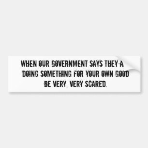 Be Scared of Our Government Bumper Sticker