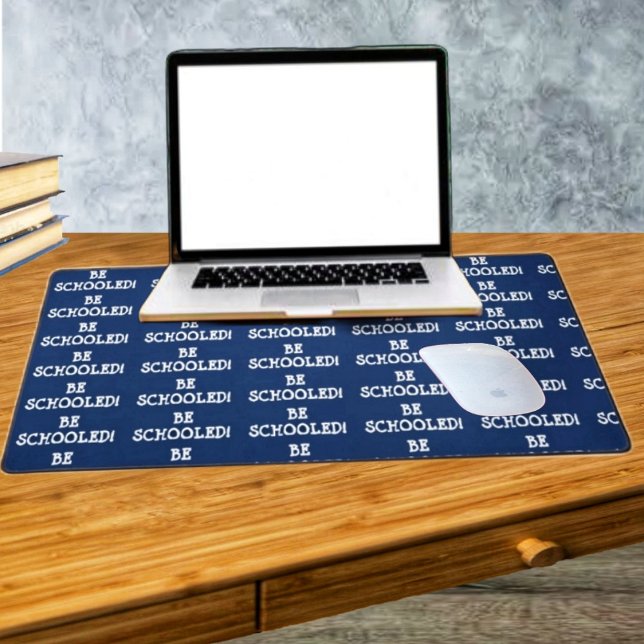 BE SCHOOLED! DESK MAT (This desk mat design, should keep your mind on your studies-positively, of course!)