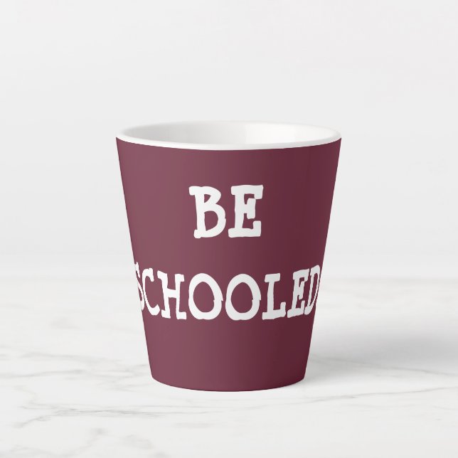 BE SCHOOLED! LATTE MUG (Front)