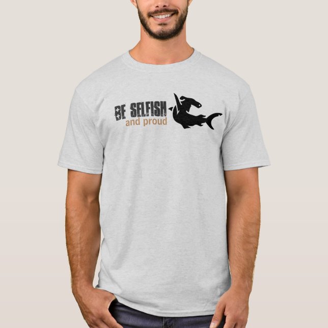 Be selfish, and proud T-Shirt (Front)