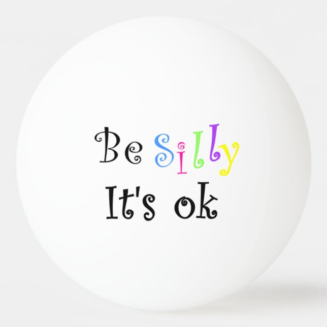 Be Silly It’s Ok  Ping Pong Ball (Front)