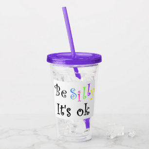 Be Silly It's Ok Acrylic Tumbler