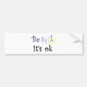 Be Silly It's ok-bumper sticker