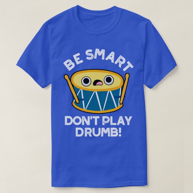 Be Smart Dont Play Drumb Cute Drummer Drum Pun 1 T-Shirt (Design Front)