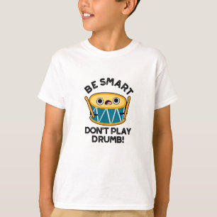 Be Smart Don't Play Drumb Funny Drum Pun T-Shirt