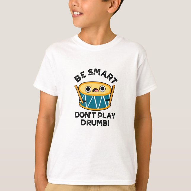 Be Smart Don't Play Drumb Funny Drum Pun  T-Shirt (Front)