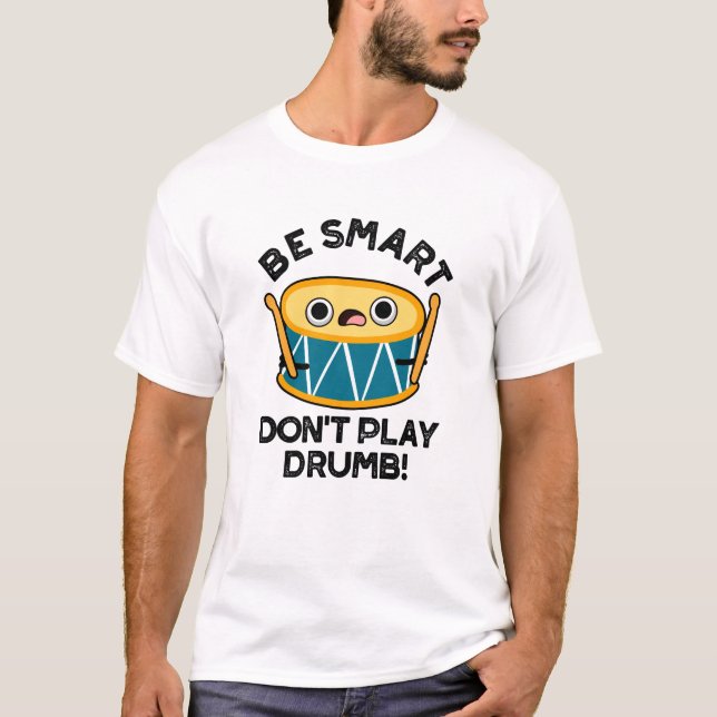 Be Smart Don't Play Drumb Funny Drum Pun  T-Shirt (Front)