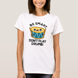 Be Smart Don't Play Drumb Funny Drum Pun  T-Shirt