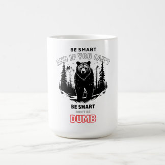 Be Smart (Or at Least Don’t Be Dumb) –bear camping Coffee Mug