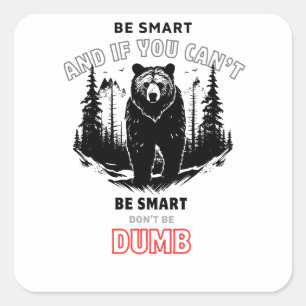 Be Smart (Or at Least Don’t Be Dumb) –Bear camping Square Sticker