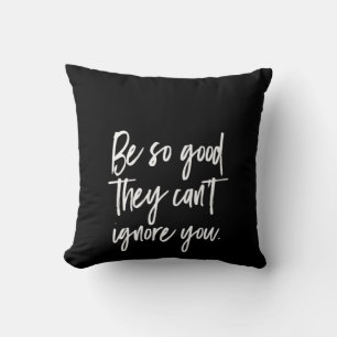 be so good they can't ignore you cushion