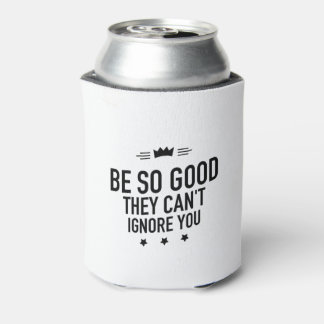 Be So Good They Can't Ignore You – Motivational Can Cooler