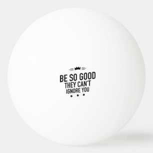 Be So Good They Can't Ignore You – Motivational Ping Pong Ball